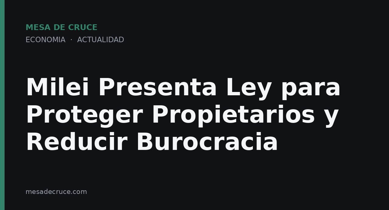 Milei Presenta Ley para Proteger Propietarios y Reducir Burocracia