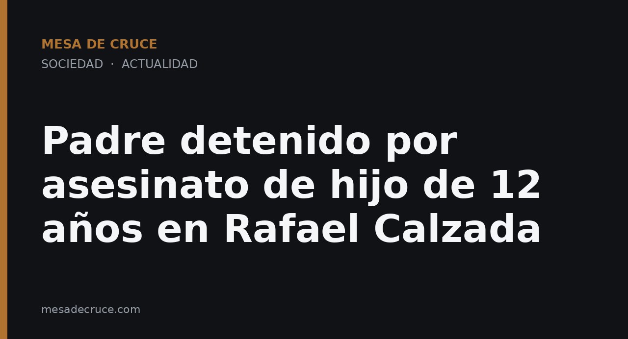 Padre detenido por asesinato de hijo de 12 años en Rafael Calzada