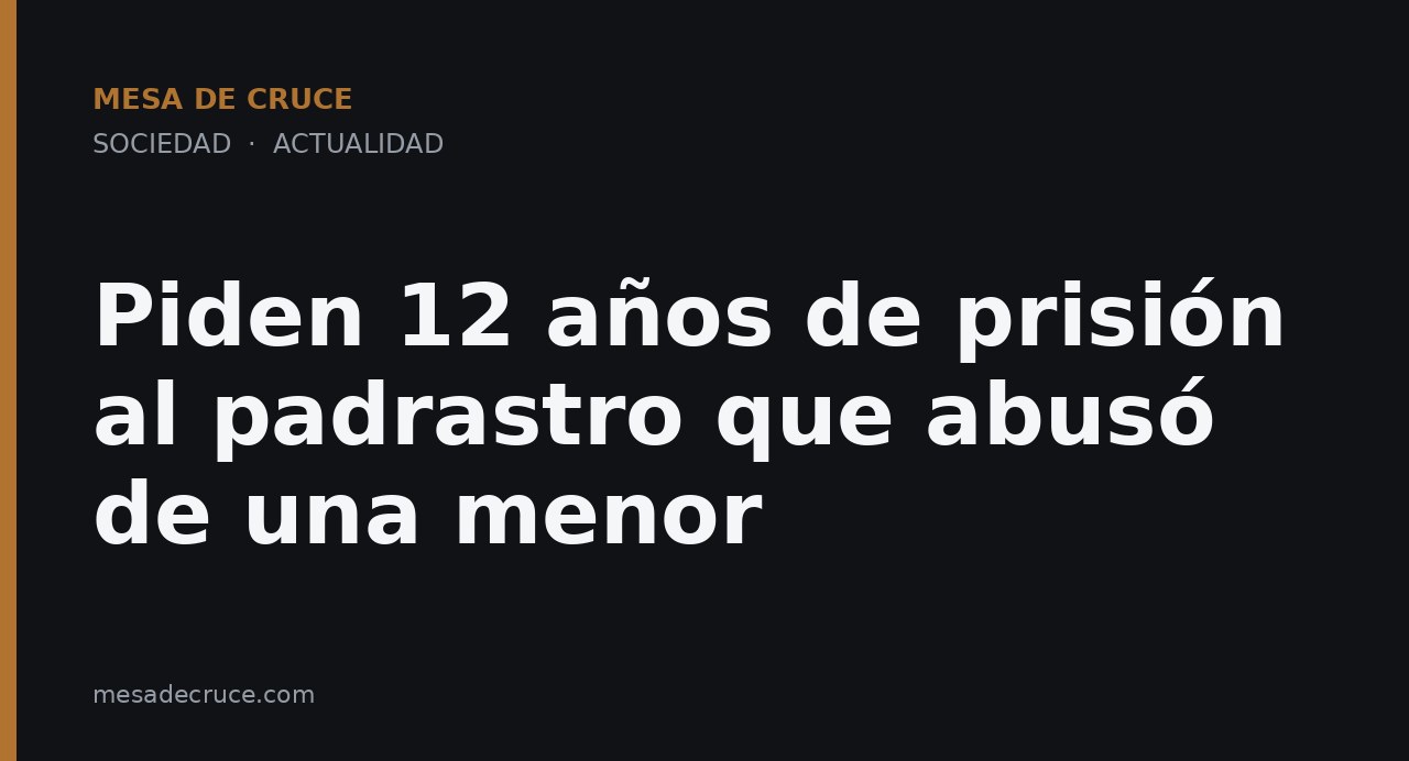 Piden 12 años de prisión al padrastro que abusó de una menor