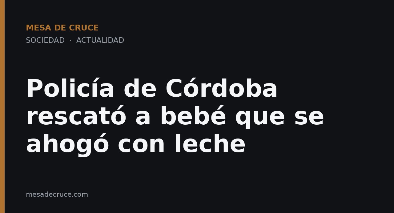 Policía de Córdoba rescató a bebé que se ahogó con leche