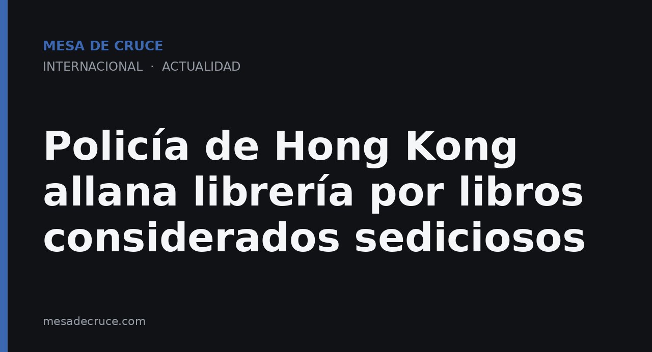 Policía de Hong Kong allana librería por libros considerados sediciosos