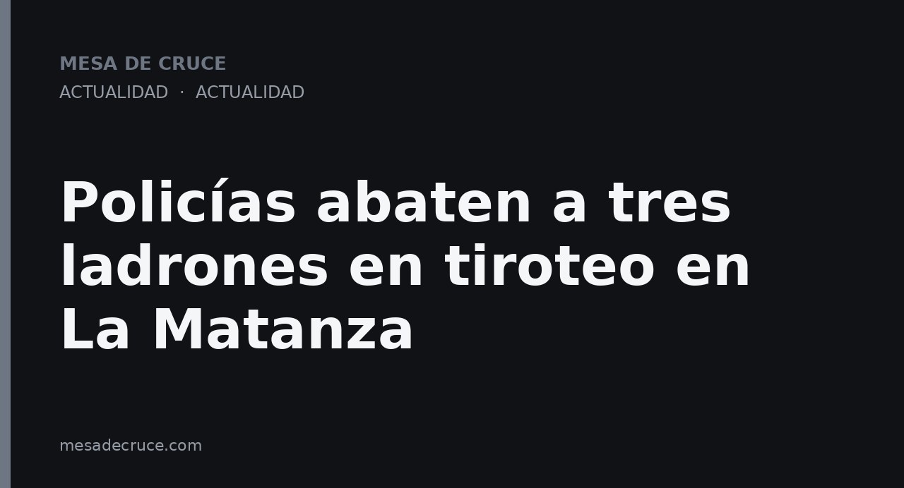 Policías abaten a tres ladrones en tiroteo en La Matanza