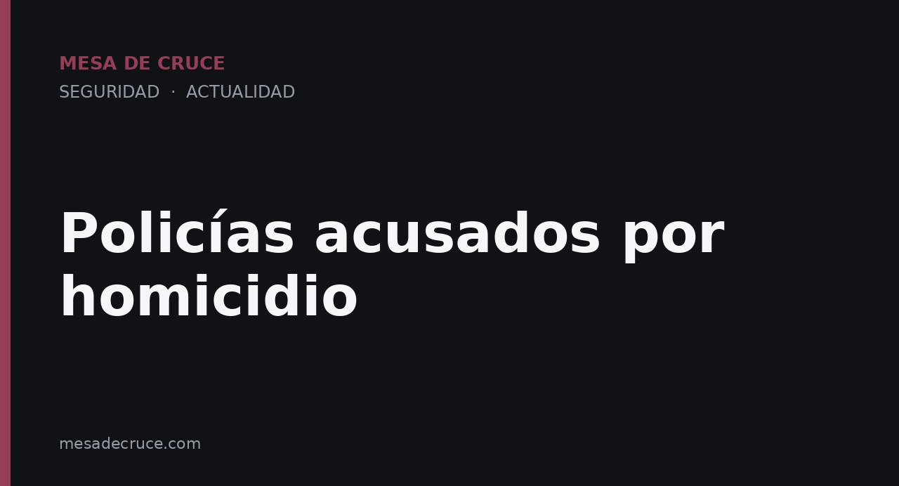 Policías acusados por homicidio