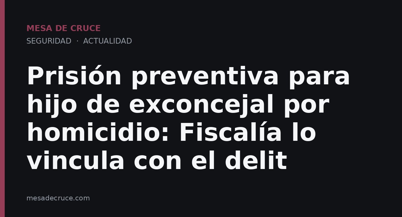 Prisión preventiva para hijo de exconcejal por homicidio: Fiscalía lo vincula con el delit