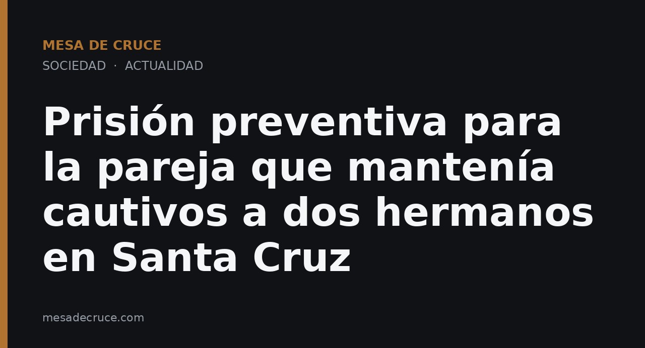 Prisión preventiva para la pareja que mantenía cautivos a dos hermanos en Santa Cruz