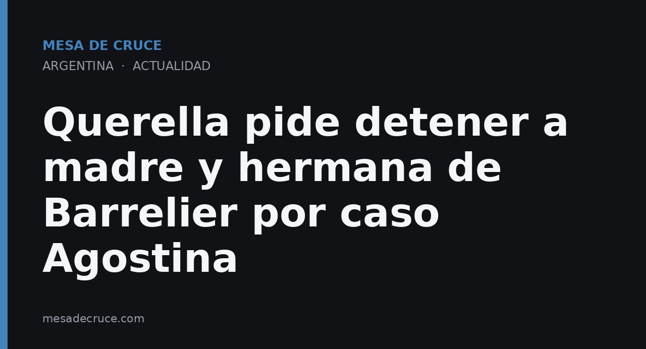 Querella pide detener a madre y hermana de Barrelier por caso Agostina