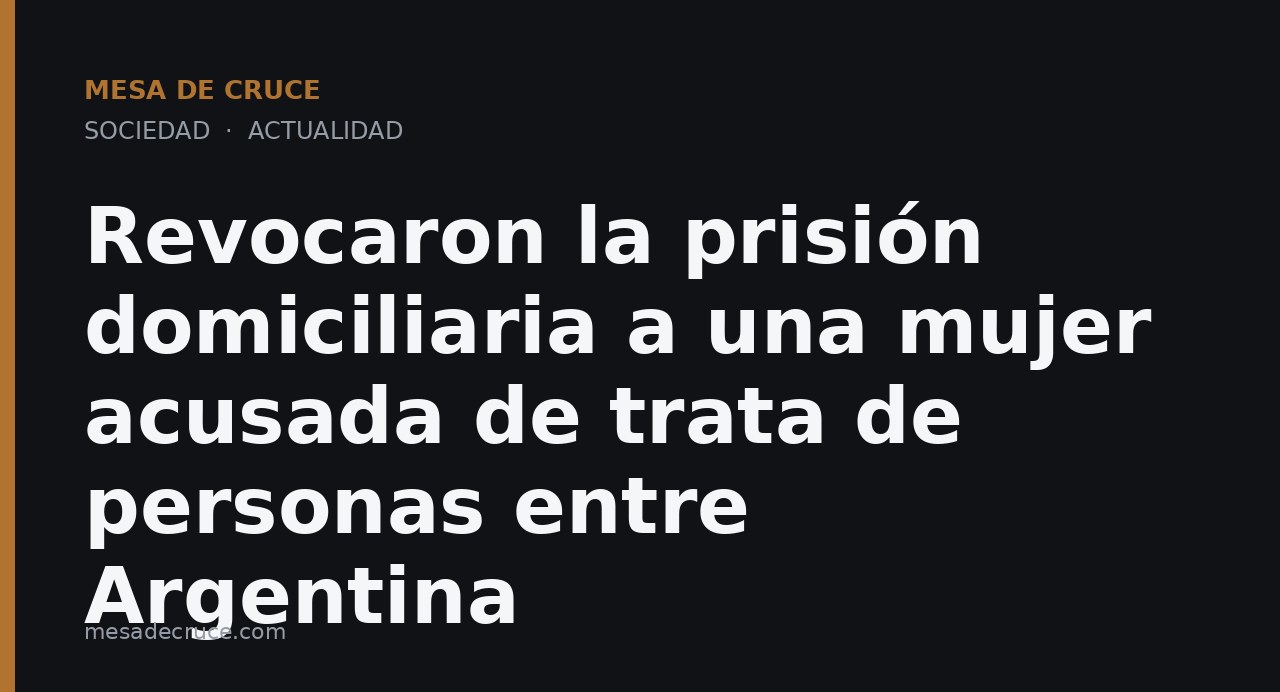 Revocaron la prisión domiciliaria a una mujer acusada de trata de personas entre Argentina