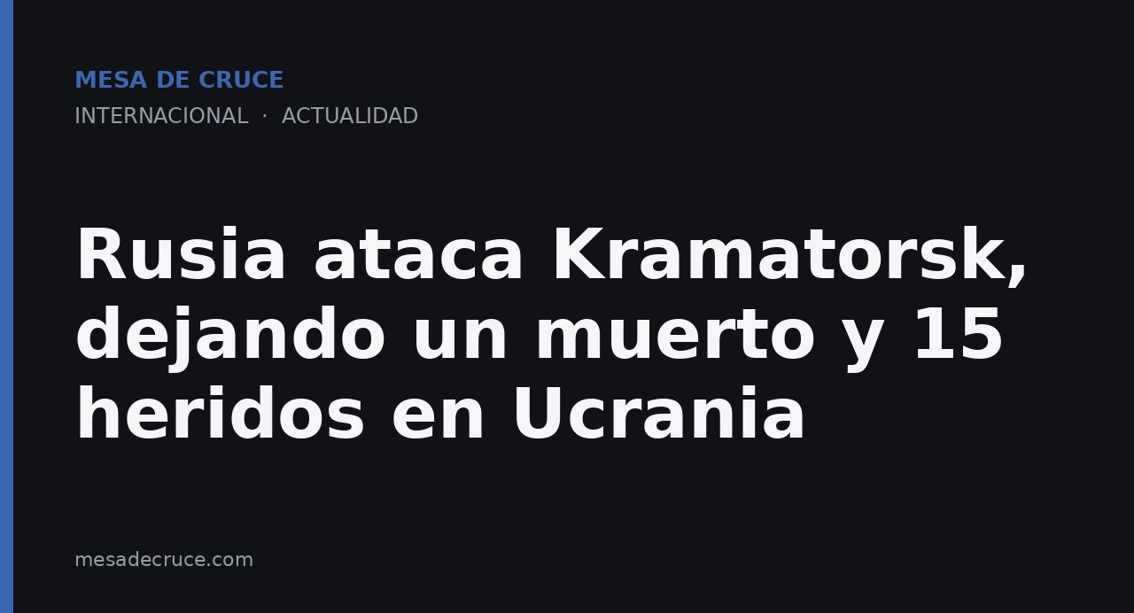 Rusia ataca Kramatorsk, dejando un muerto y 15 heridos en Ucrania