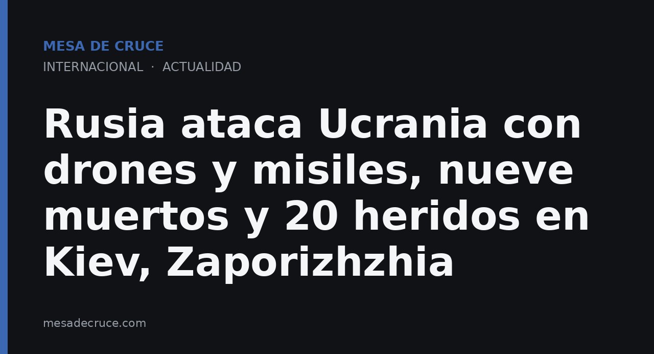 Rusia ataca Ucrania con drones y misiles, nueve muertos y 20 heridos en Kiev, Zaporizhzhia
