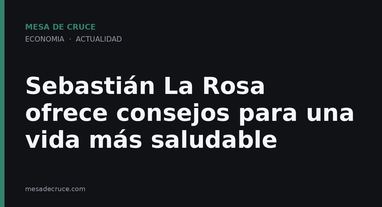 Sebastián La Rosa ofrece consejos para una vida más saludable