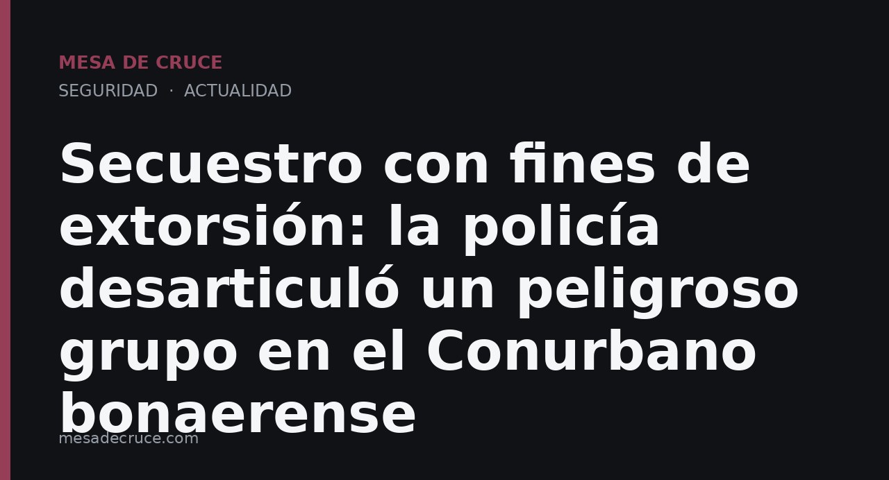 Secuestro con fines de extorsión: la policía desarticuló un peligroso grupo en el Conurbano bonaerense