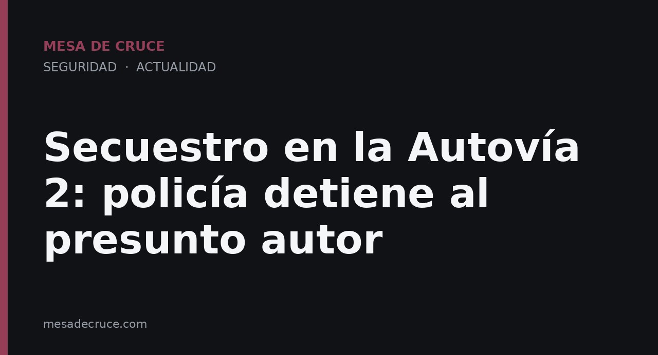 Secuestro en la Autovía 2: policía detiene al presunto autor
