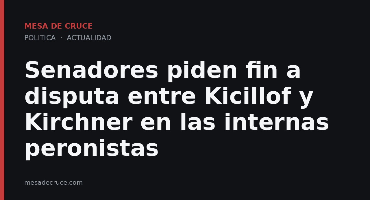 Senadores piden fin a disputa entre Kicillof y Kirchner en las internas peronistas