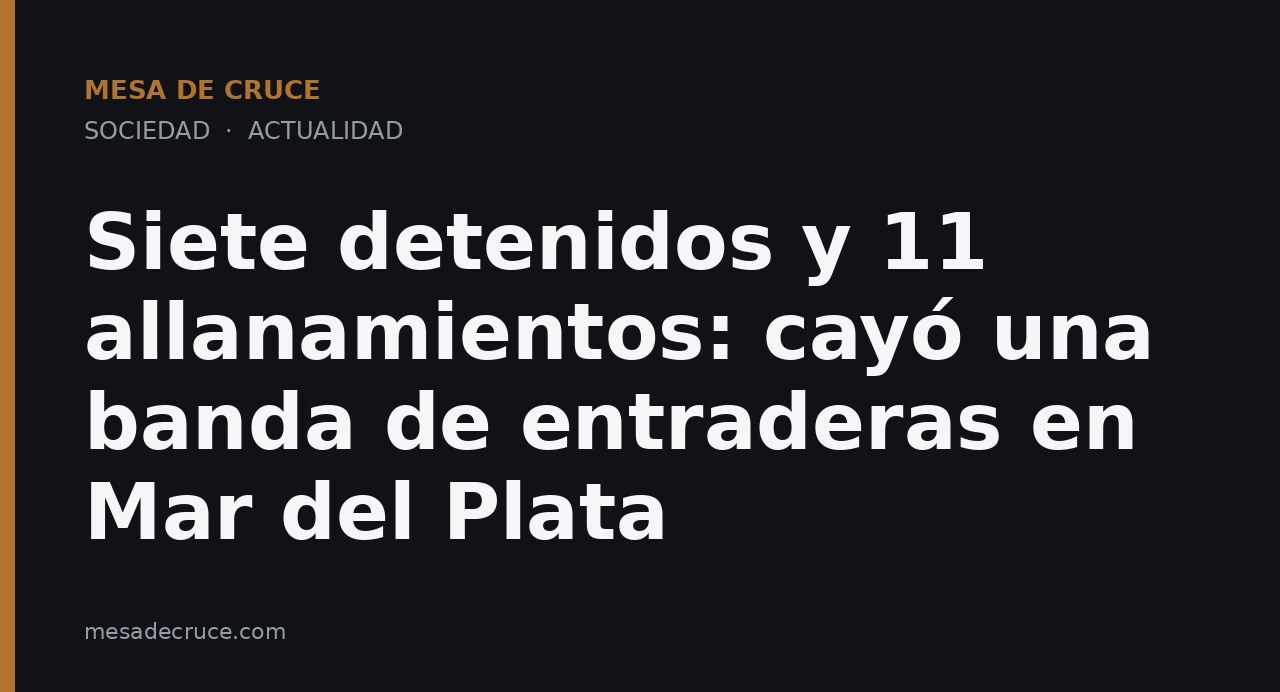 Siete detenidos y 11 allanamientos: cayó una banda de entraderas en Mar del Plata