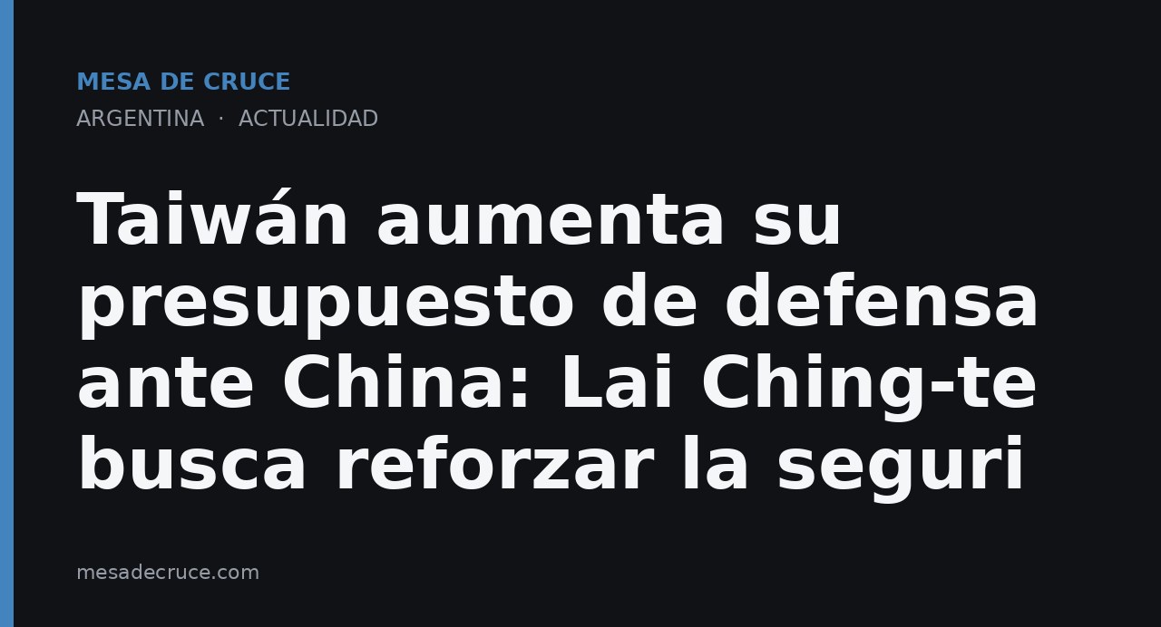 Taiwán aumenta su presupuesto de defensa ante China: Lai Ching-te busca reforzar la seguri