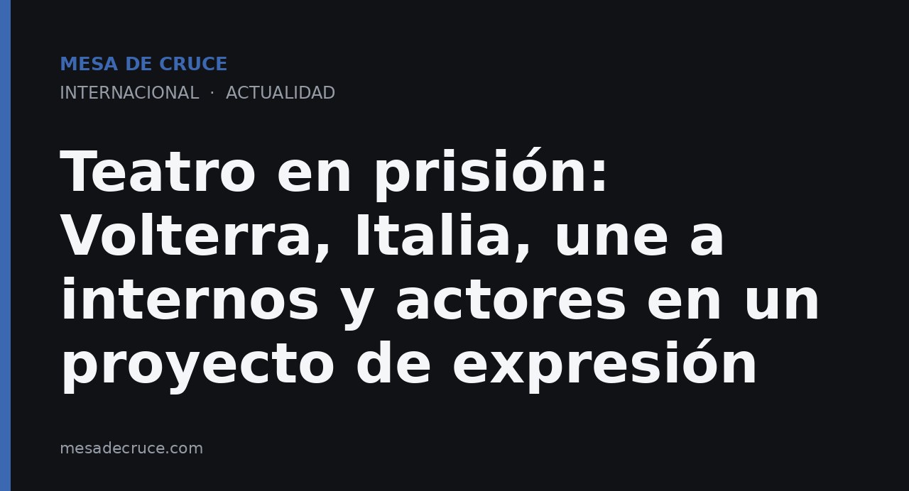 Teatro en prisión: Volterra, Italia, une a internos y actores en un proyecto de expresión
