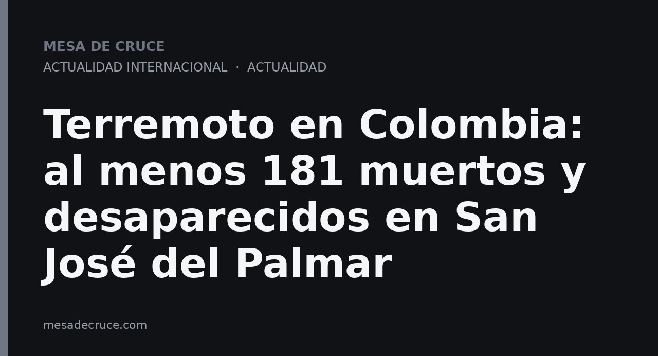 Terremoto en Colombia: al menos 181 muertos y desaparecidos en San José del Palmar