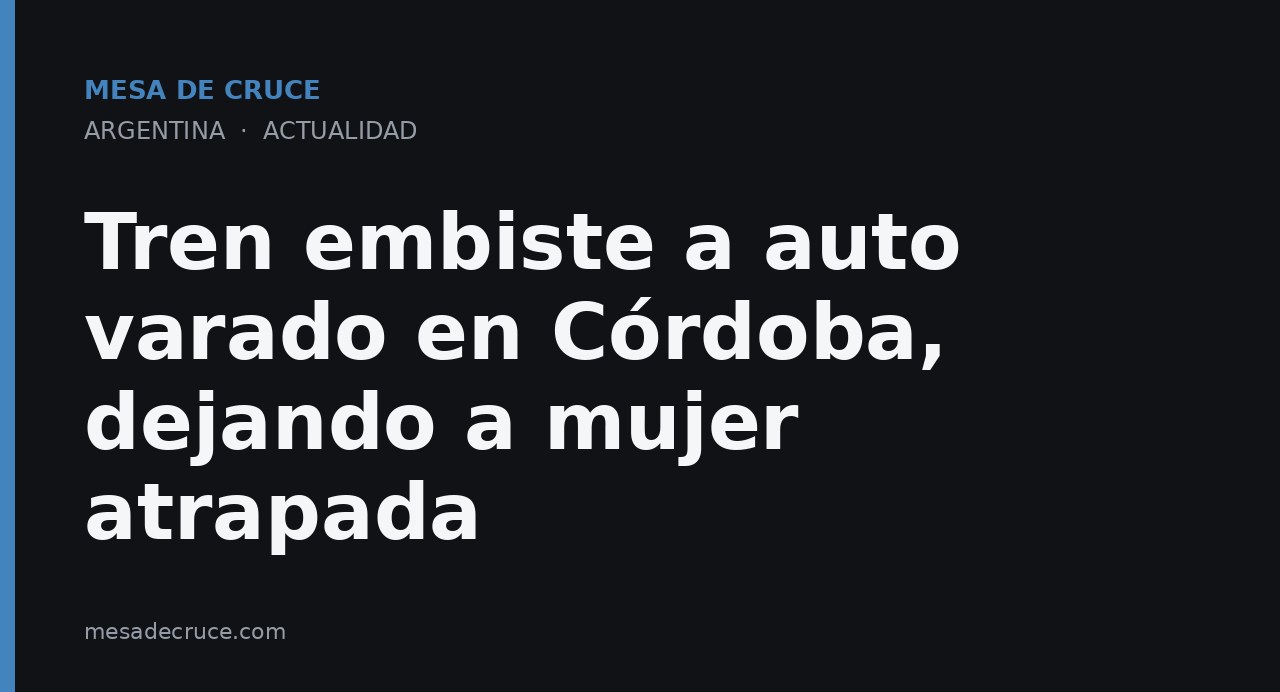 Tren embiste a auto varado en Córdoba, dejando a mujer atrapada