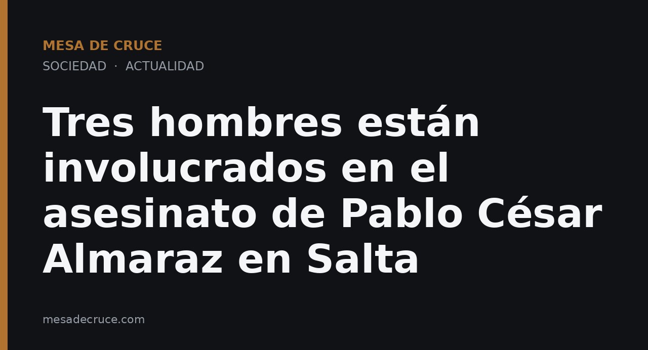 Tres hombres están involucrados en el asesinato de Pablo César Almaraz en Salta