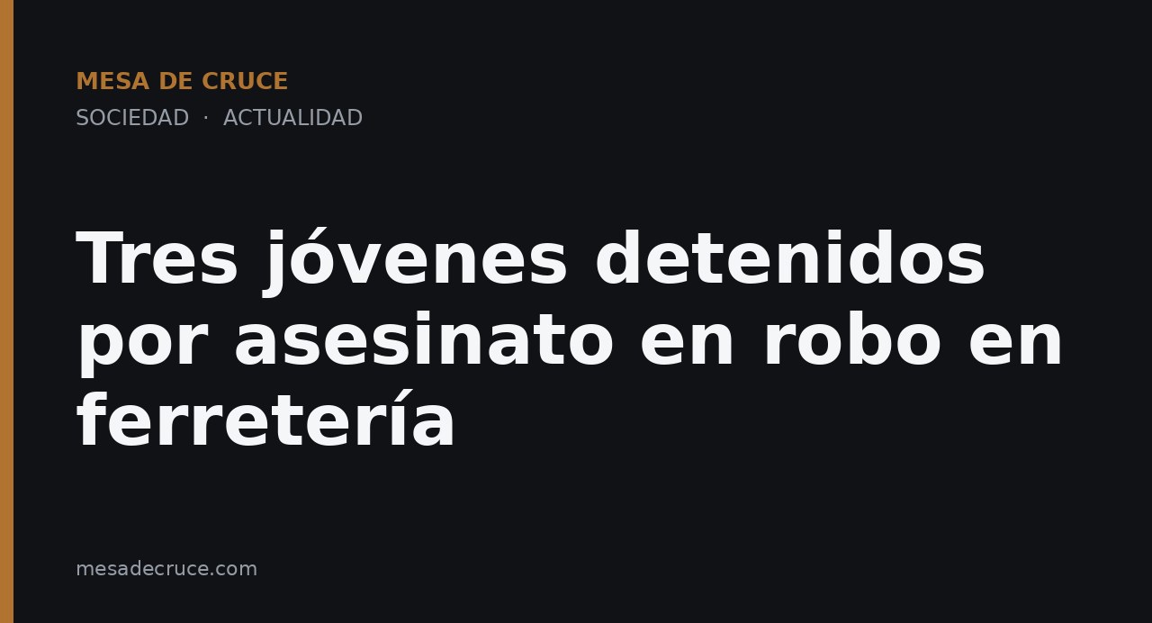 Tres jóvenes detenidos por asesinato en robo en ferretería