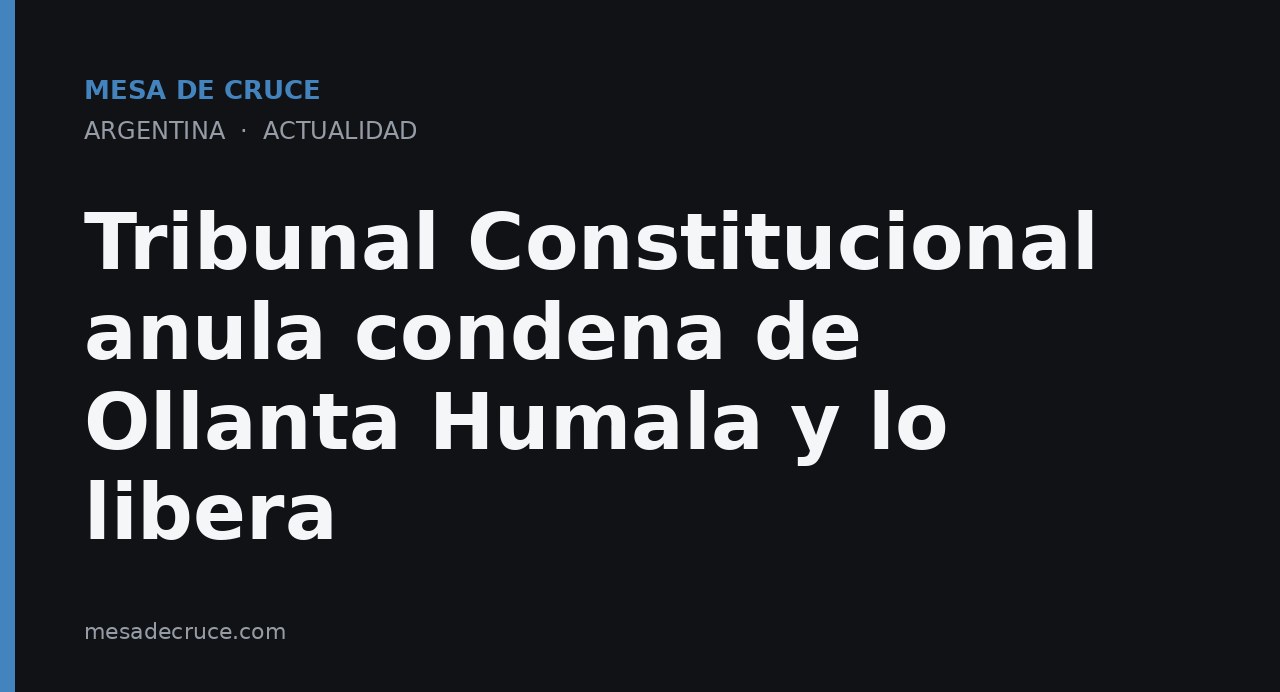 Tribunal Constitucional anula condena de Ollanta Humala y lo libera