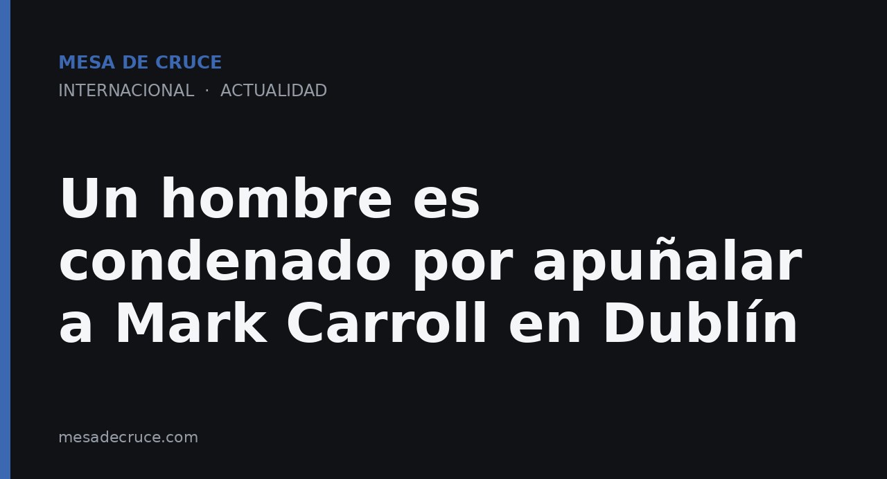 Un hombre es condenado por apuñalar a Mark Carroll en Dublín