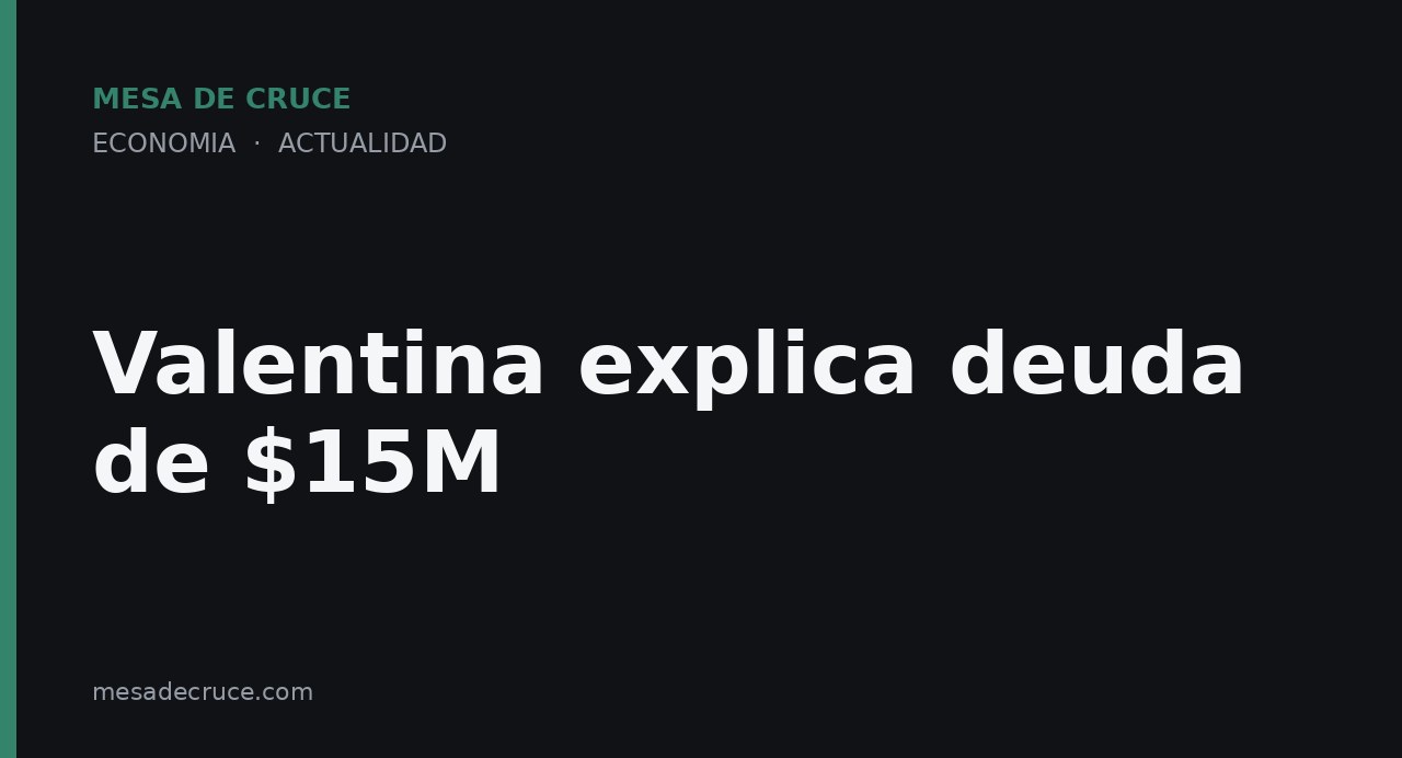Valentina explica deuda de $15M