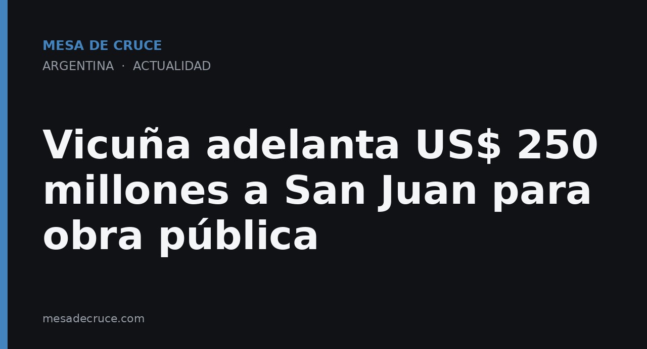 Vicuña adelanta US$ 250 millones a San Juan para obra pública